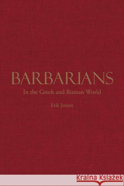 Barbarians in the Greek and Roman World Erik Jensen 9781624667138 Hackett Publishing Company (ML)