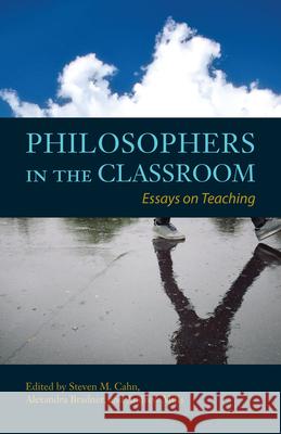 Philosophers in the Classroom: Essays on Teaching Steven M. Cahn, Alexandra Bradner, Andrew P. Mills 9781624667442