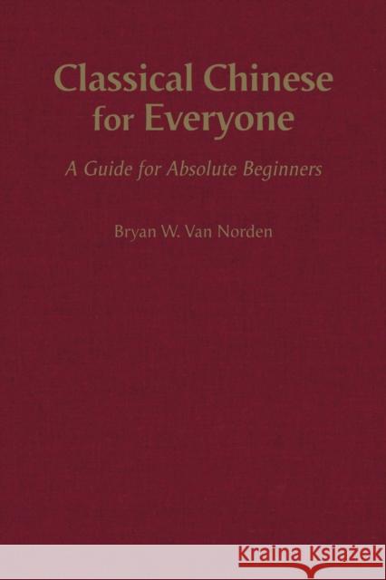 Classical Chinese for Everyone: A Guide for Absolute Beginners Bryan W. Van Norden 9781624668227