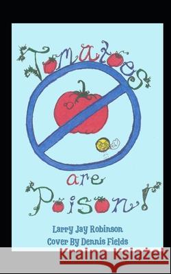 Tomatoes are Poison Steve William Laible Dennis Field Larry Jay Robinson 9781624850653
