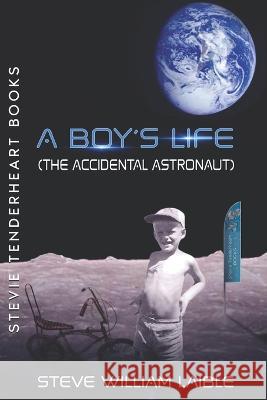 Stevie Tenderheart Books A Boy's Life (The Accidental Astronaut) Steve William Laible   9781624851124 Kodel Group LLC