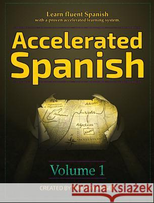 Accelerated Spanish: Learn fluent Spanish with a proven accelerated learning system Timothy Moser 9781624870606 Kamel Press, LLC