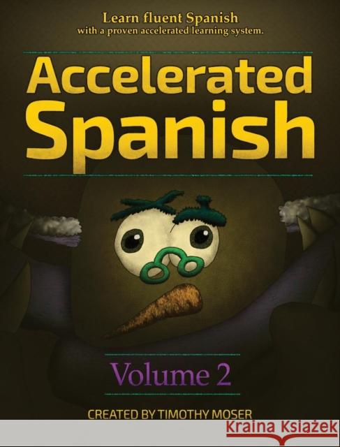 Accelerated Spanish Volume 2: Learn fluent Spanish with a proven accelerated learning system Moser, Timothy 9781624870668 Kamel Press, LLC