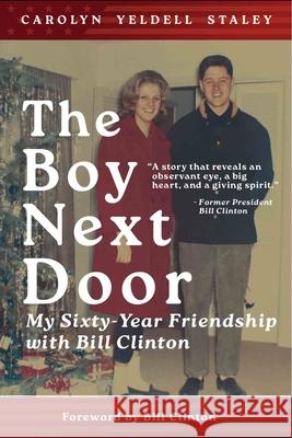The Boy Next Door: My Sixty Year Friendship with Bill Clinton Carolyn Yedell Staley 9781624912085