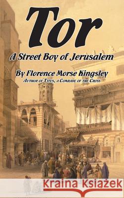 Tor, a Street Boy of Jerusalem Florence Morse Kingsley 9781624920066 A to Z Designs