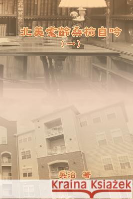 My Golden Age Years at USA (Volume 1): 北美耄齡桑榆自吟（一） Chih Wu 9781625035127 Ehgbooks