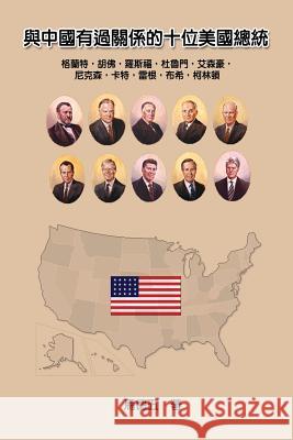 Ten American Presidents Who Had Relationship with China: 與中國有過關係的十位美Þ Tom Te-Wu Ma 9781625036162 Ehgbooks