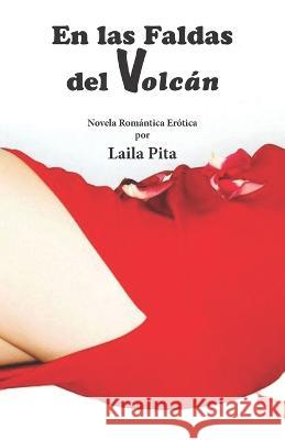 En las Faldas del Volcán: Novela Romántica Erótica Pita, Laila 9781625040695