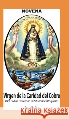 Novena De La Virgen Caridad Del Cobre para Pedirle Protecci?n en Situaciones Peligrosas Laila Pita 9781625043177 Calli Casa Editorial