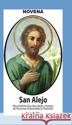 Novena De San Alejo para Alejarse y Protegerse de Personas Indeseables y Da?inas Laila Pita 9781625043276 Calli Casa Editorial