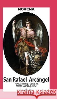 Novena De San Rafael para Asuntos de Salud de Cuerpo y Alma Laila Pita 9781625043429 Calli Casa Editorial