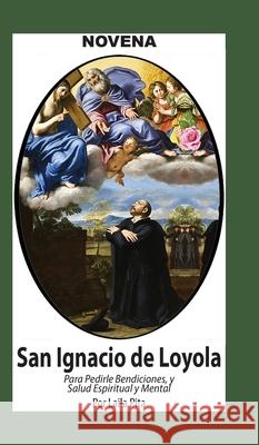 Novena De San Ignacio De Loyola para Pedirle Bendiciones, Salud Espiritual y Mental Laila Pita 9781625043467 Calli Casa Editorial