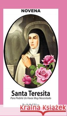 Novena De Santa Teresita para Pedirle un Favor muy Necesitado Neftal? B?ez 9781625043481 Calli Casa Editorial