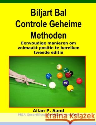 Biljart Bal Controle Geheime Methoden: Eenvoudige Manieren Om Volmaakt Positie Te Bereiken Tweede Editie Allan P. Sand 9781625051516 Billiard Gods Productions