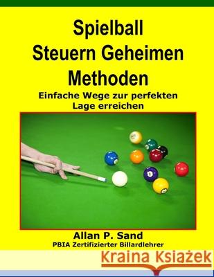 Spielball Steuern Geheimen Methoden: Einfache Wege Zur Perfekten Lage Erreichen Allan P. Sand 9781625051752 Billiard Gods Productions