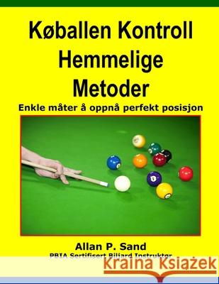 Koballen Kontroll Hemmelige Metoder: Enkle Mater a Oppna Perfekt Posisjon Allan P. Sand 9781625051936 Billiard Gods Productions