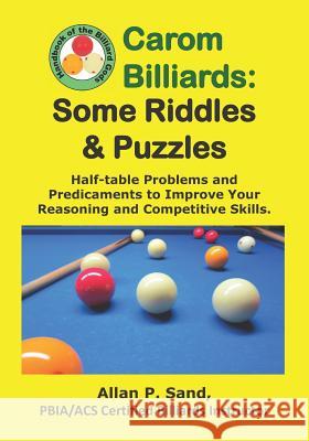 Carom Billiards: Some Riddles & Puzzles: Half-table Problems and Predicaments to Improve Your Reasoning and Competitive Skills Sand, Allan P. 9781625052193 Billiard Gods Productions