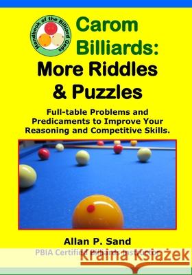 Carom Billiards: MORE Riddles & Puzzles: Full-Table Quagmires and Quandaries to Improve Your Thinking and Shooting Intelligence Sand, Allan P. 9781625052209 Billiard Gods Productions