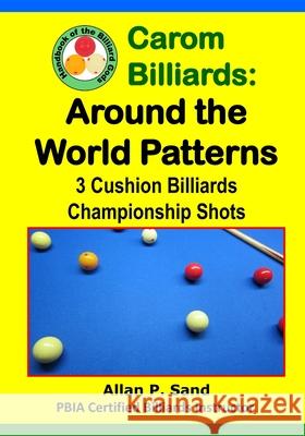 Carom Billiards: Around the World Patterns: 3-Cushion Billiards Championship Shots Allan P. Sand 9781625052223 Billiard Gods Productions