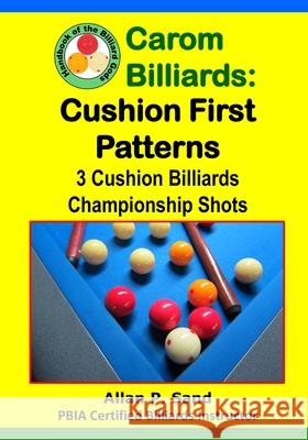 Carom Billiards: Cushion First Patterns: 3-Cushion Billiards Championship Shots Allan P. Sand 9781625052261 Billiard Gods Productions