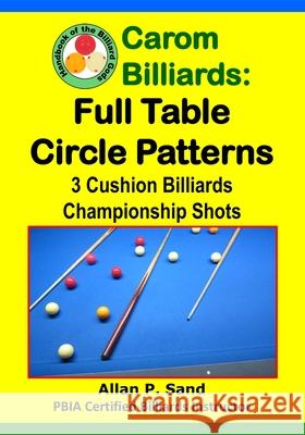 Carom Billiards: Full Table Circle Patterns: 3-Cushion Billiards Championship Shots Allan P. Sand 9781625052285 Billiard Gods Productions