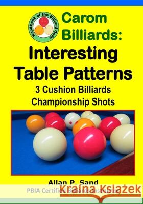 Carom Billiards: Interesting Table Patterns: 3-Cushion Billiards Championship Shots Allan P. Sand 9781625052322 Billiard Gods Productions