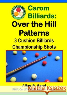 Carom Billiards: Over the Hill Patterns: 3-Cushion Billiards Championship Shots Allan P. Sand 9781625052346 Billiard Gods Productions