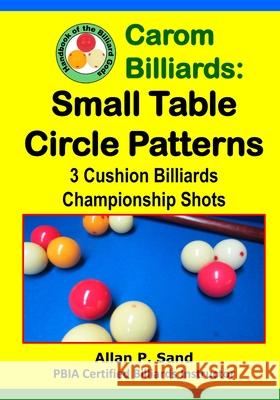 Carom Billiards: Small Table Circle Patterns: 3-Cushion Billiards Championship Shots Allan P. Sand 9781625052360 Billiard Gods Productions