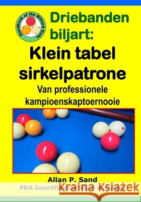 Driebanden Biljart - Klein Tafel Sirkelpatrone: Van Professionele Kampioenskaptoernooie Allan P. Sand 9781625052476 Billiard Gods Productions