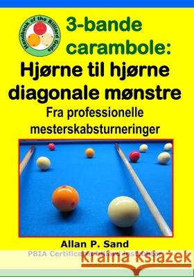 3-bande carambole - Hj?rne til hj?rne diagonale m?nstre: Fra professionelle mesterskabsturnerin Allan P. Sand 9781625052520 Billiard Gods Productions