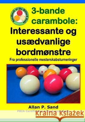 3-bande carambole - Interessante og us?dvanlige bordm?nstre: Fra professionelle mesterskabsturneringer Allan P. Sand 9781625052568 Billiard Gods Productions