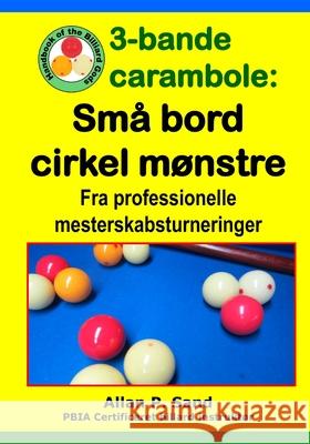 3-bande carambole - Sm? bord cirkel m?nstre: Fra professionelle mesterskabsturneringer Allan P. Sand 9781625052582 Billiard Gods Productions