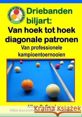 Driebanden Biljart - Van Hoek Tot Hoek Diagonale Patronen: Van Professionele Kampioentoernooien Allan P. Sand 9781625052636 Billiard Gods Productions