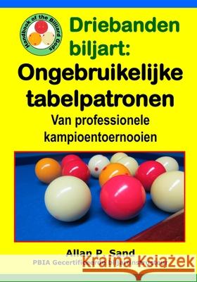 Driebanden Biljart - Ongebruikelijke Tabelpatronen: Van Professionele Kampioentoernooien Allan P. Sand 9781625052674 Billiard Gods Productions