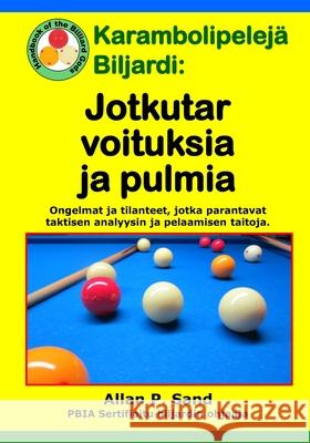 Karambolipelej? Biljardi - Jotkut arvoituksia ja pulmia: Ongelmat ja tilanteet, jotka parantavat taktisen analyysin ja pelaamisen taitoja. Allan P. Sand 9781625052827 Billiard Gods Productions