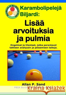 Karambolipelej? Biljardi - Lis?? arvoituksia ja pulmia: Ongelmat ja tilanteet, jotka parantavat taktisen analyysin ja pelaamisen taitoja. Allan P. Sand 9781625052834 Billiard Gods Productions