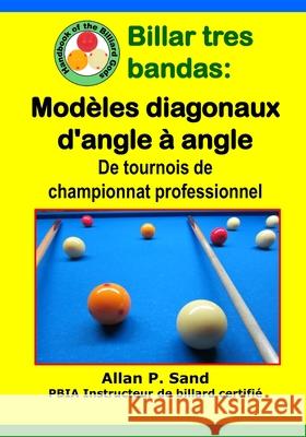 Billar tres bandas - Mod?les diagonaux d'angle ? angle: De tournois de championnat professionnel Allan P. Sand 9781625052858 Billiard Gods Productions