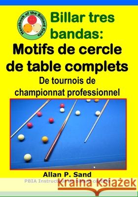 Billar Tres Bandas - Motifs de Cercle de Table Complets: de Tournois de Championnat Professionnel Allan P. Sand 9781625052872 Billiard Gods Productions