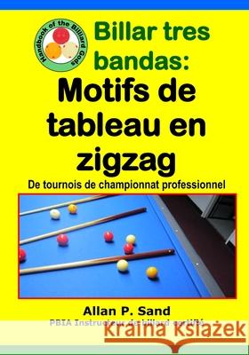 Billar Tres Bandas - Motifs de Tableau En Zigzag: de Tournois de Championnat Professionnel Allan P. Sand 9781625052926 Billiard Gods Productions