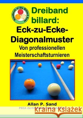 Dreiband Billard - Eck-Zu-Ecke-Diagonalmuster: Von Professionellen Meisterschaftsturnieren Allan P. Sand 9781625052964 Billiard Gods Productions