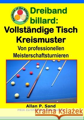 Dreiband billard - Vollst?ndige Tisch Kreismuster: Von professionellen Meisterschaftsturnieren Allan P. Sand 9781625052988 Billiard Gods Productions