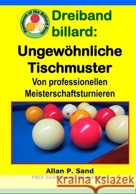 Dreiband billard - Ungew?hnliche Tischmuster: Von professionellen Meisterschaftsturnieren Allan P. Sand 9781625053008 Billiard Gods Productions