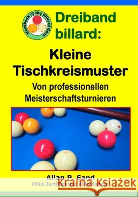 Dreiband Billard - Kleine Tischkreismuster: Von Professionellen Meisterschaftsturnieren Allan P. Sand 9781625053022 Billiard Gods Productions