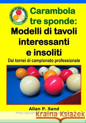 Carambola Tre Sponde - Modelli Di Tavoli Interessanti E Insoliti: Dai Tornei Di Campionato Professionale Allan P. Sand 9781625053114 Billiard Gods Productions
