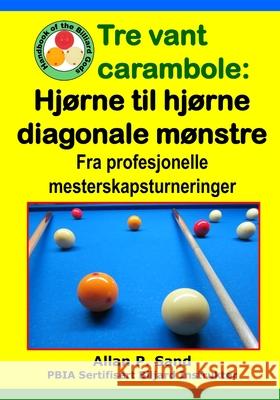 Tre vant carambole - Hj?rne til hj?rne diagonale m?nstre: Fra profesjonelle mesterskapsturneringer Allan P. Sand 9781625053183 Billiard Gods Productions