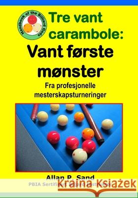 Tre vant carambole - Vant f?rste m?nster: Fra profesjonelle mesterskapsturneringer Allan P. Sand 9781625053190 Billiard Gods Productions