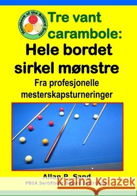 Tre vant carambole - Hele bordet sirkel m?nstre: Fra profesjonelle mesterskapsturneringer Allan P. Sand 9781625053206 Billiard Gods Productions