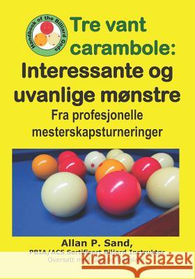 Tre vant carambole - Interessante og uvanlige m?nstre: Fra profesjonelle mesterskapsturneringer Allan P. Sand 9781625053220 Billiard Gods Productions