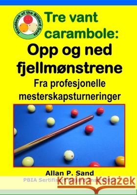 Tre vant carambole - Opp og ned fjellm?nstrene: Fra profesjonelle mesterskapsturneringer Allan P. Sand 9781625053237 Billiard Gods Productions