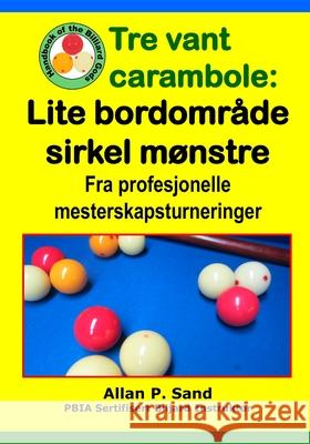 Tre vant carambole - Lite bordomr?de sirkel m?nstre: Fra profesjonelle mesterskapsturneringer Allan P. Sand 9781625053244 Billiard Gods Productions